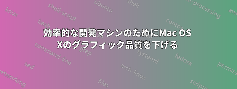 効率的な開発マシンのためにMac OS Xのグラフィック品質を下げる