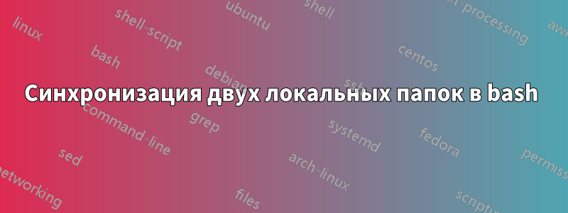 Синхронизация двух локальных папок в bash