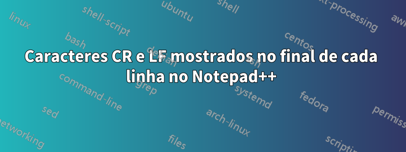 Caracteres CR e LF mostrados no final de cada linha no Notepad++