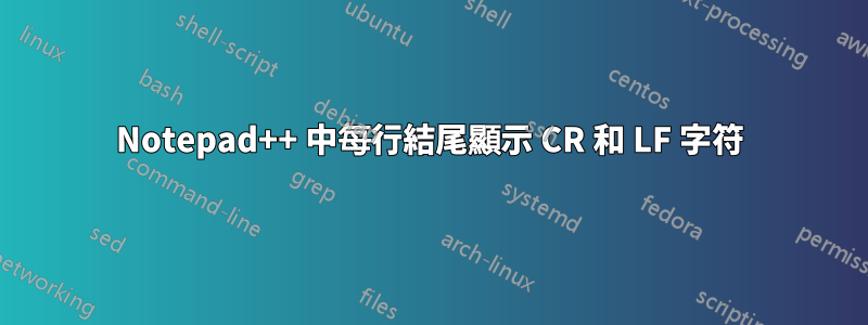 Notepad++ 中每行結尾顯示 CR 和 LF 字符