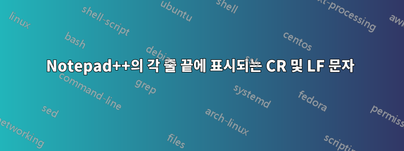Notepad++의 각 줄 끝에 표시되는 CR 및 LF 문자
