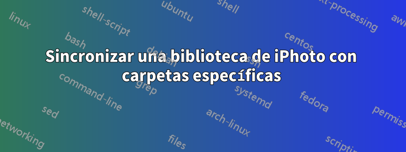 Sincronizar una biblioteca de iPhoto con carpetas específicas