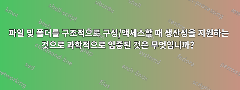 파일 및 폴더를 구조적으로 구성/액세스할 때 생산성을 지원하는 것으로 과학적으로 입증된 것은 무엇입니까? 