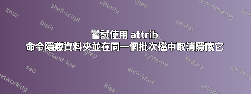 嘗試使用 attrib 命令隱藏資料夾並在同一個批次檔中取消隱藏它