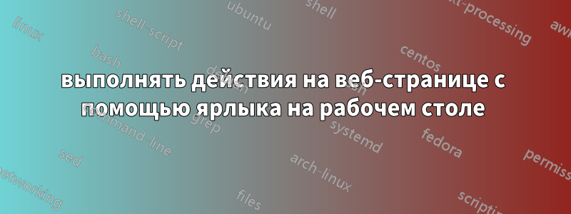 выполнять действия на веб-странице с помощью ярлыка на рабочем столе