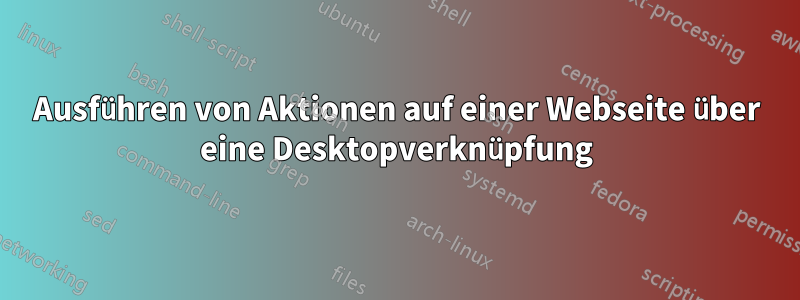 Ausführen von Aktionen auf einer Webseite über eine Desktopverknüpfung