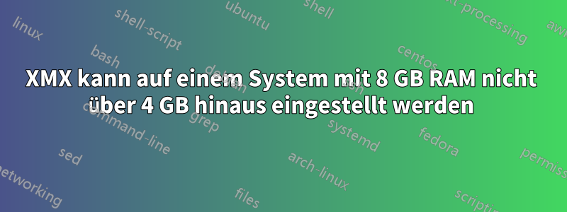 XMX kann auf einem System mit 8 GB RAM nicht über 4 GB hinaus eingestellt werden