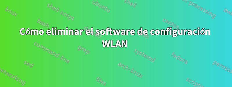 Cómo eliminar el software de configuración WLAN
