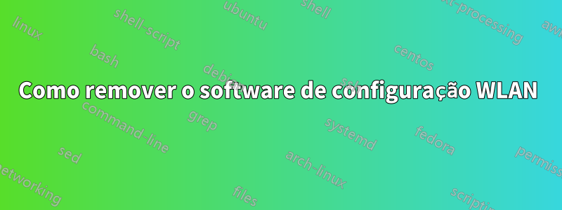 Como remover o software de configuração WLAN