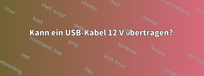 Kann ein USB-Kabel 12 V übertragen?
