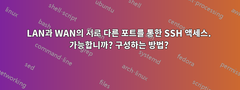 LAN과 WAN의 서로 다른 포트를 통한 SSH 액세스. 가능합니까? 구성하는 방법?