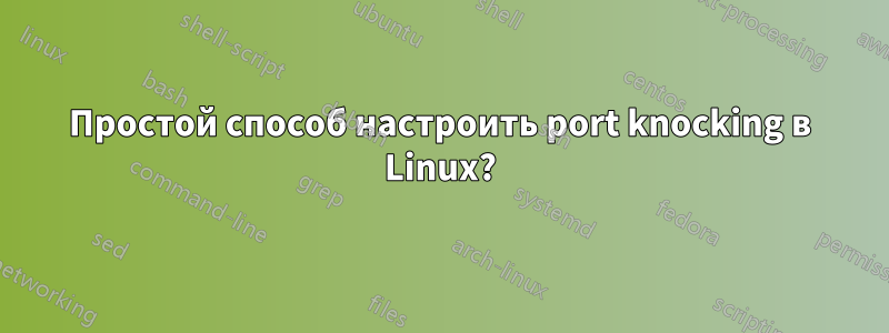 Простой способ настроить port knocking в Linux?