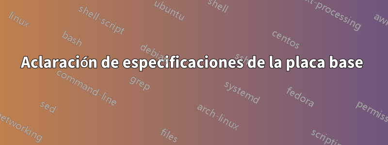 Aclaración de especificaciones de la placa base