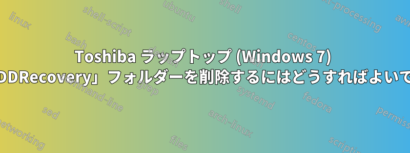 Toshiba ラップトップ (Windows 7) の「HDDRecovery」フォルダーを削除するにはどうすればよいですか?