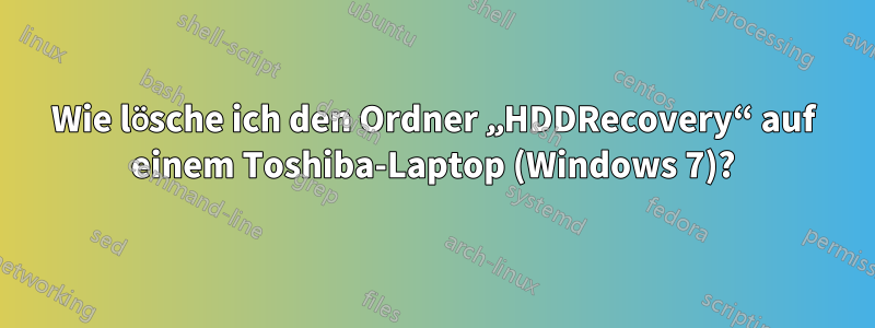 Wie lösche ich den Ordner „HDDRecovery“ auf einem Toshiba-Laptop (Windows 7)?