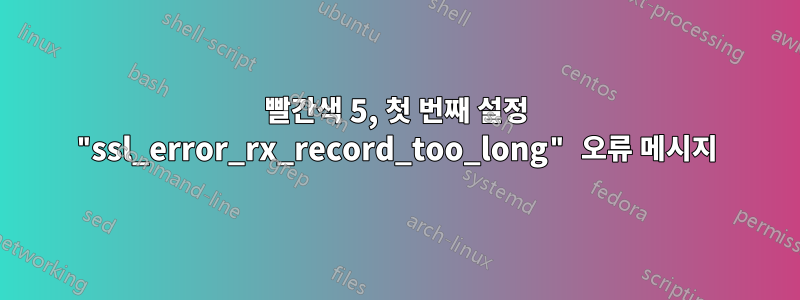 빨간색 5, 첫 번째 설정 "ssl_error_rx_record_too_long" 오류 메시지