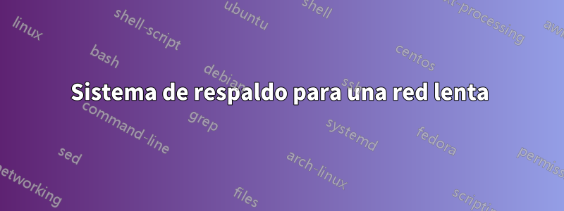 Sistema de respaldo para una red lenta
