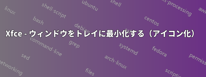 Xfce - ウィンドウをトレイに最小化する（アイコン化）
