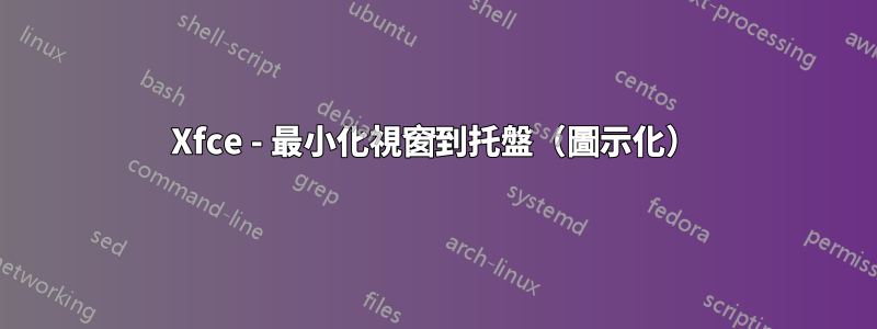 Xfce - 最小化視窗到托盤（圖示化）