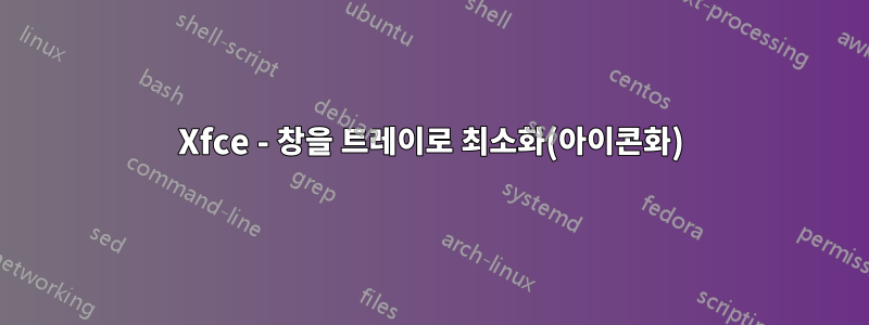 Xfce - 창을 트레이로 최소화(아이콘화)