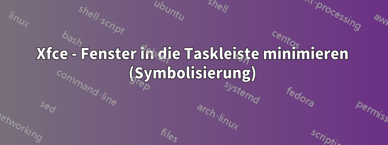 Xfce - Fenster in die Taskleiste minimieren (Symbolisierung)
