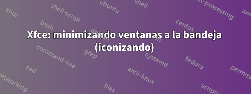 Xfce: minimizando ventanas a la bandeja (iconizando)