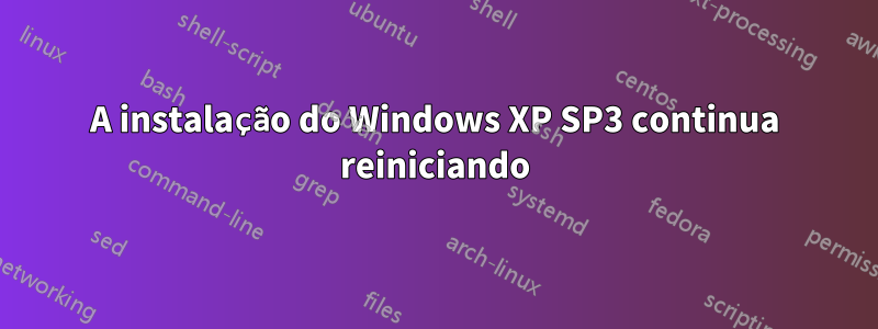 A instalação do Windows XP SP3 continua reiniciando