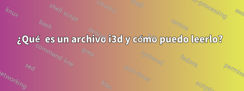¿Qué es un archivo i3d y cómo puedo leerlo? 