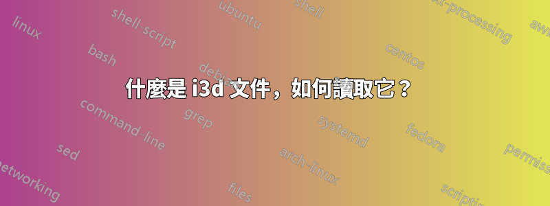什麼是 i3d 文件，如何讀取它？ 