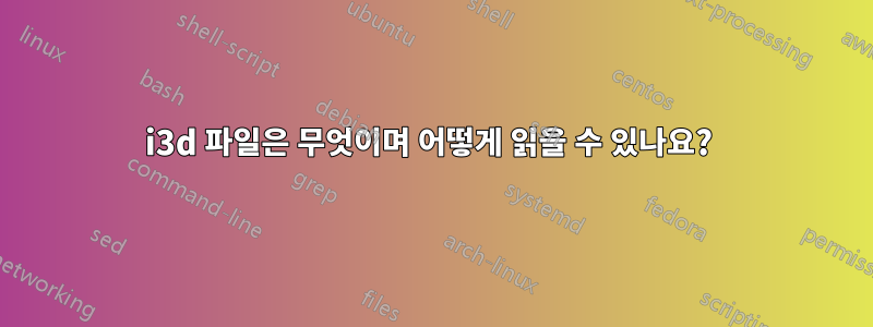 i3d 파일은 무엇이며 어떻게 읽을 수 있나요? 