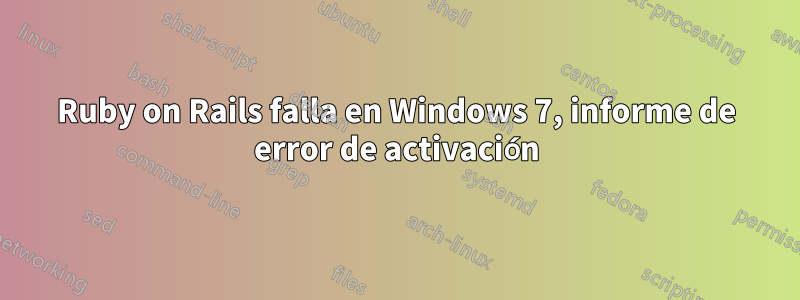 Ruby on Rails falla en Windows 7, informe de error de activación
