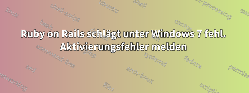 Ruby on Rails schlägt unter Windows 7 fehl. Aktivierungsfehler melden