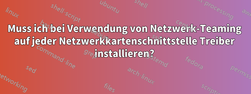 Muss ich bei Verwendung von Netzwerk-Teaming auf jeder Netzwerkkartenschnittstelle Treiber installieren?