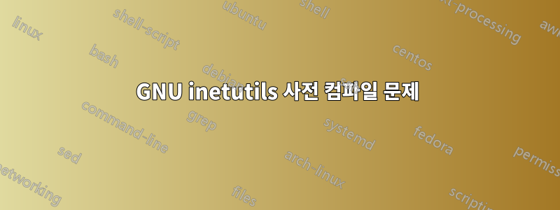 GNU inetutils 사전 컴파일 문제