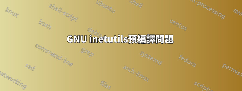 GNU inetutils預編譯問題