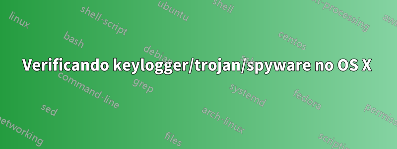 Verificando keylogger/trojan/spyware no OS X