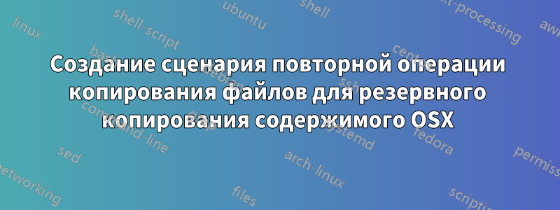 Создание сценария повторной операции копирования файлов для резервного копирования содержимого OSX