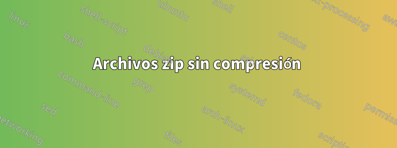 Archivos zip sin compresión