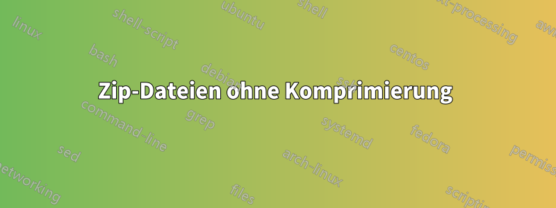 Zip-Dateien ohne Komprimierung