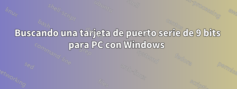 Buscando una tarjeta de puerto serie de 9 bits para PC con Windows 