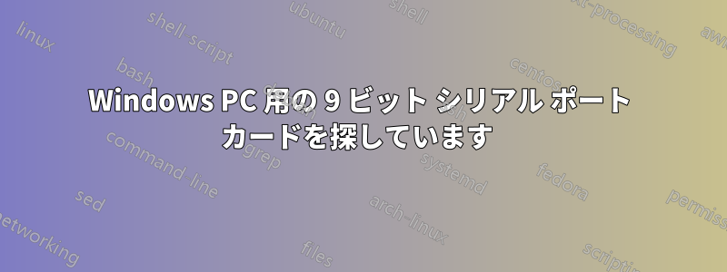Windows PC 用の 9 ビット シリアル ポート カードを探しています 