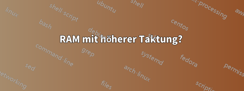 RAM mit höherer Taktung?