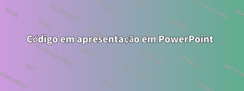 Código em apresentação em PowerPoint 
