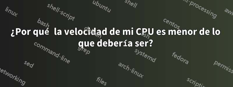 ¿Por qué la velocidad de mi CPU es menor de lo que debería ser?