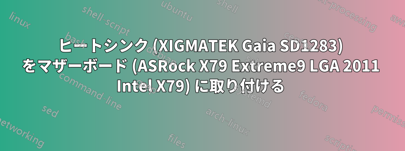 ヒートシンク (XIGMATEK Gaia SD1283) をマザーボード (ASRock X79 Extreme9 LGA 2011 Intel X79) に取り付ける