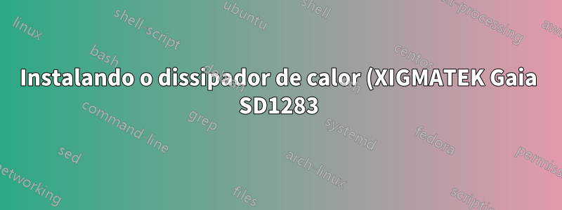 Instalando o dissipador de calor (XIGMATEK Gaia SD1283) na placa-mãe (ASRock X79 Extreme9 LGA 2011 Intel X79)