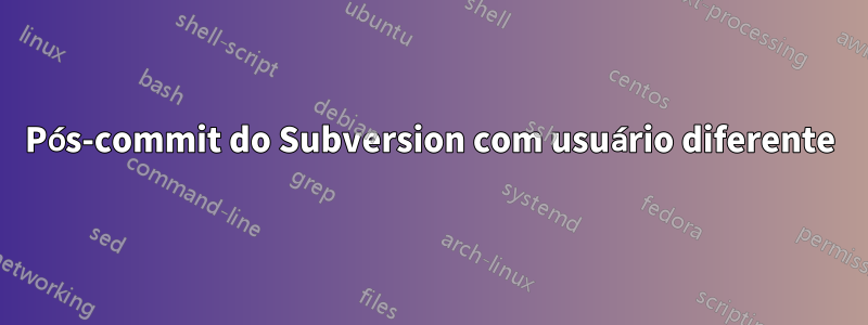 Pós-commit do Subversion com usuário diferente