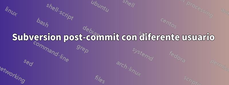 Subversion post-commit con diferente usuario