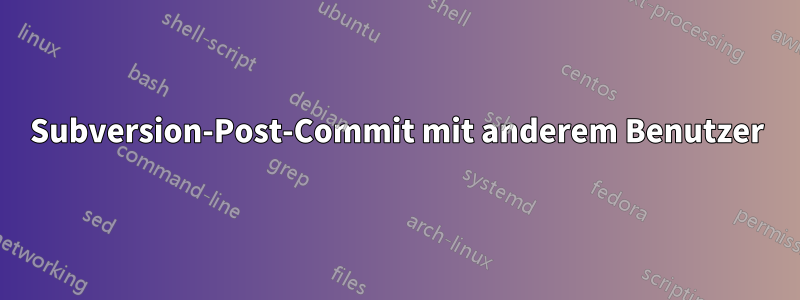 Subversion-Post-Commit mit anderem Benutzer