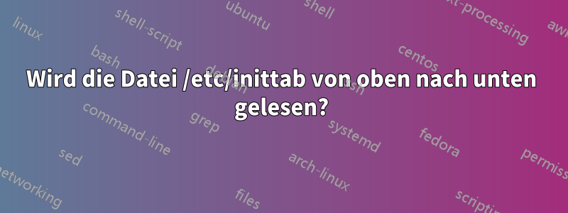 Wird die Datei /etc/inittab von oben nach unten gelesen?